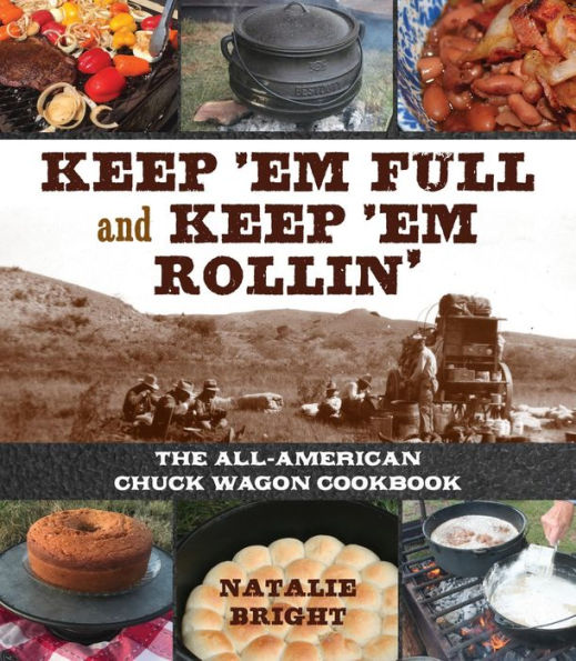 Keep 'Em Full and Keep 'Em Rollin': The All-American Chuckwagon Cookbook