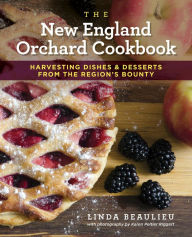 Title: The New England Orchard Cookbook: Harvesting Dishes & Desserts from the Region's Bounty, Author: Linda Beaulieu