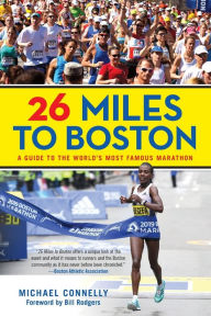 Title: 26 Miles to Boston: A Guide to the World's Most Famous Marathon, Author: Michael P. Connelly