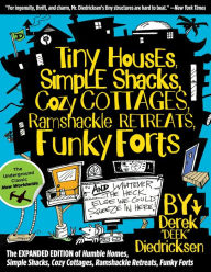 Title: Tiny Houses, Simple Shacks, Cozy Cottages, Ramshackle Retreats, Funky Forts: And Whatever the Heck Else We Could Squeeze in Here, Author: Derek Diedricksen