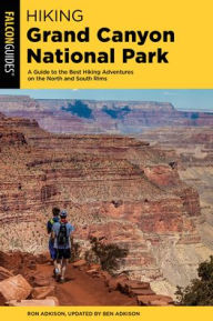 Title: Hiking Grand Canyon National Park: A Guide to the Best Hiking Adventures on the North and South Rims, Author: Ben Adkison