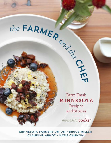 The Farmer and the Chef: Farm Fresh Minnesota Recipes and Stories