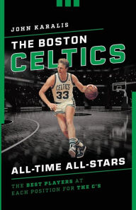 The Boston Celtics All-Time All-Stars: The Best Players at Each Position for the C's