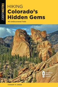 Title: Hiking Colorado's Hidden Gems: 40 Undiscovered Trails, Author: Stewart M. Green