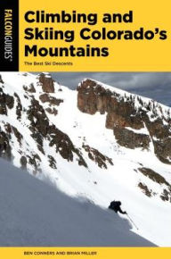 Title: Climbing and Skiing Colorado's Mountains: Over 50 Select Ski Descents, Author: Ben Conners