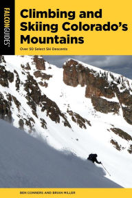 Title: Climbing and Skiing Colorado's Mountains: Over 50 Select Ski Descents, Author: Ben Conners