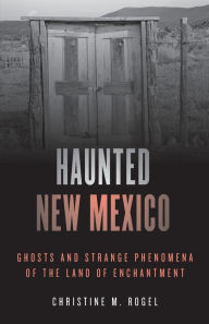 Free pdf file download ebooks Haunted New Mexico: Ghosts and Strange Phenomena of the Land of Enchantment (English literature) 9781493046904 PDB MOBI by Christine M. Rogel
