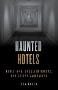 Title: Haunted Hotels: Eerie Inns, Ghoulish Guests, and Creepy Caretakers, Author: Tom Ogden