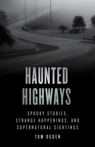 Haunted Highways: Spooky Stories, Strange Happenings, and Supernatural Sightings