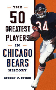 Title: The 50 Greatest Players in Chicago Bears History, Author: Robert W. Cohen