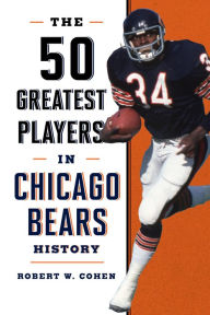 Title: The 50 Greatest Players in Chicago Bears History, Author: Robert W. Cohen