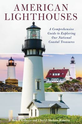 American Lighthouses: A Comprehensive Guide To Exploring Our National Coastal Treasures