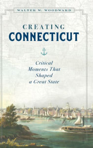 Free audio book for download Creating Connecticut: Critical Moments That Shaped a Great State (English literature)