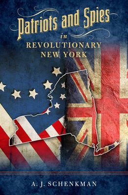 Patriots and Spies in Revolutionary New York