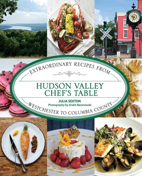 Hudson Valley Chef's Table: Extraordinary Recipes From Westchester to Columbia County