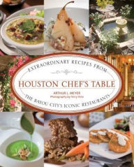 Title: Houston Chef's Table: Extraordinary Recipes From The Bayou City's Iconic Restaurants, Author: Arthur Meyer