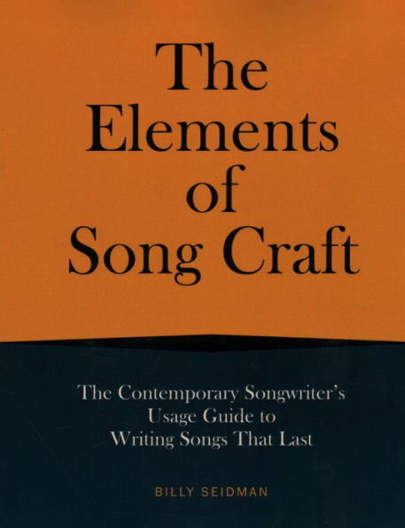 The Elements of Song Craft: Contemporary Songwriter's Usage Guide To Writing Songs That Last