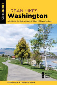 Title: Urban Hikes Washington: A Guide to the State's Greatest Urban Hiking Adventures, Author: Brandon Fralic