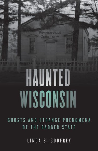 Haunted Wisconsin: Ghosts and Strange Phenomena of the Badger State