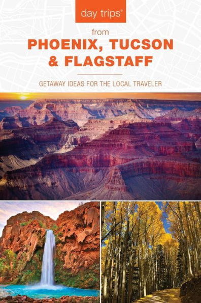 Day Trips® from Phoenix, Tucson & Flagstaff: Getaway Ideas for the Local Traveler