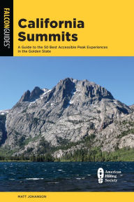 Title: California Summits: A Guide to the 50 Best Accessible Peak Experiences in the Golden State, Author: Matt Johanson