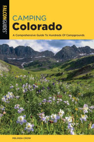 Title: Camping Colorado: A Comprehensive Guide to Hundreds of Campgrounds, Author: Melinda Crow