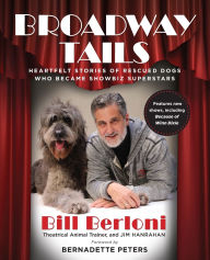 Title: Broadway Tails: Heartfelt Stories of Rescued Dogs Who Became Showbiz Superstars, Author: Bill Berloni