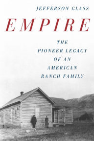 Title: Empire: The Pioneer Legacy of an American Ranch Family, Author: Jefferson Glass