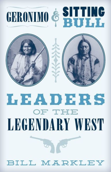 Geronimo and Sitting Bull: Leaders of the Legendary West