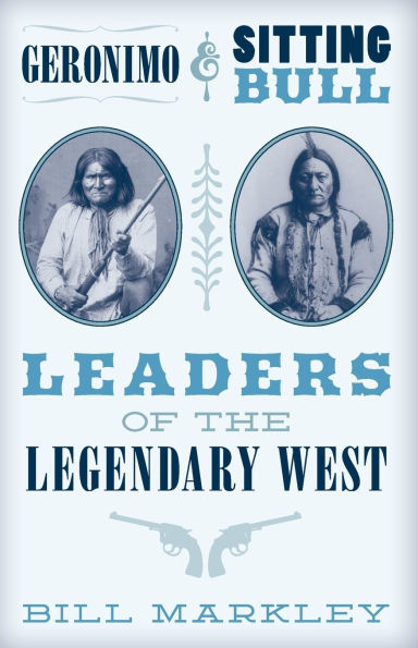 Geronimo and Sitting Bull: Leaders of the Legendary West