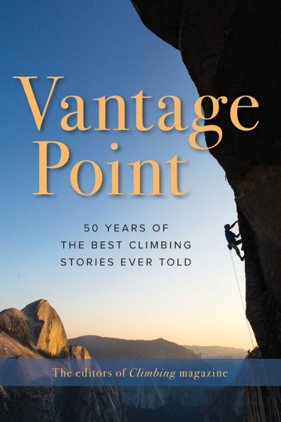 Vantage Point: 50 Years of the Best Climbing Stories Ever Told