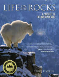 Title: Life on the Rocks: A Portrait of the Mountain Goat, Author: Bruce L. Smith