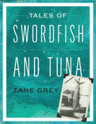 Title: Tales of Swordfish and Tuna, Author: Zane Grey