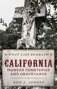 Book free downloads pdf format What Lies Beneath: California Pioneer Cemeteries and Graveyards by Gail L. Jenner (English Edition) PDB