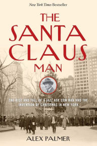 Free online download of books The Santa Claus Man: The Rise and Fall of a Jazz Age Con Man and the Invention of Christmas in New York