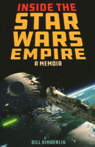 Title: Inside the Star Wars Empire: A Memoir, Author: Bill Kimberlin