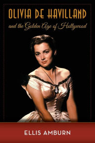Title: Olivia de Havilland and the Golden Age of Hollywood, Author: Ellis Amburn