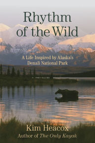 Title: Rhythm of the Wild: A Life Inspired by Alaska's Denali National Park, Author: Kim Heacox
