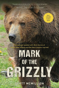 Free downloadable ebooks list Mark of the Grizzly: Revised And Updated With More Stories Of Recent Bear Attacks And The Hard Lessons Learned by Scott Mcmillion