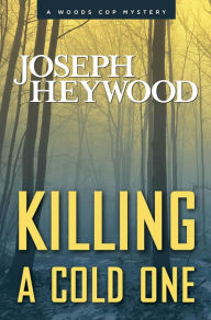 Title: Killing a Cold One: A Woods Cop Mystery, Author: Joseph Heywood