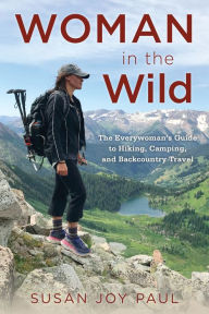 Free downloadable books for phone Woman in the Wild: The Everywoman's Guide to Hiking, Camping, and Backcountry Travel by Susan Joy Paul CHM FB2