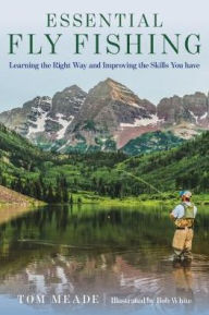 Title: Essential Fly Fishing: Learning the Right Way and Improving the Skills You Have, Author: Tom Meade