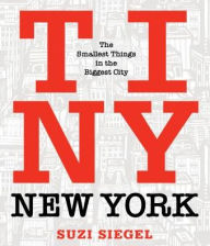 Title: Tiny New York: The Smallest Things in the Biggest City, Author: Suzi Siegel