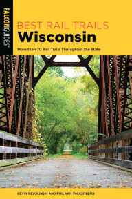 Title: Best Rail Trails Wisconsin: More than 70 Rail Trails Throughout the State, Author: Kevin Revolinski
