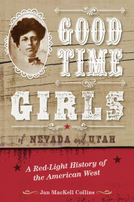 Title: Good Time Girls of Nevada and Utah: A Red-Light History of the American West, Author: Jan MacKell Collins