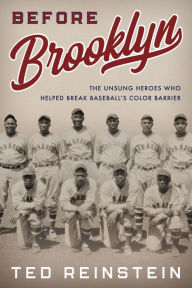 Title: Before Brooklyn: The Unsung Heroes Who Helped Break Baseball's Color Barrier, Author: Ted Reinstein Author of Before Brooklyn: The Unsung Heroes Who Helped Break Baseball's Co