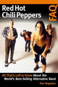 Title: Red Hot Chili Peppers FAQ: All That's Left to Know About the World's Best-Selling Alternative Band, Author: Dan Bogosian