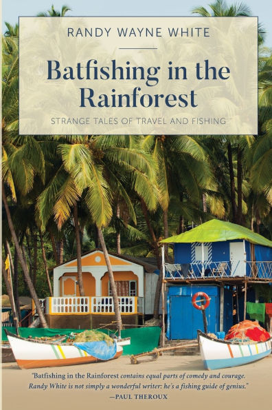 Batfishing in the Rainforest: Strange Tales of Travel and Fishing