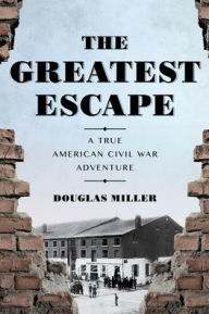 Title: The Greatest Escape: A True American Civil War Adventure, Author: Douglas Miller