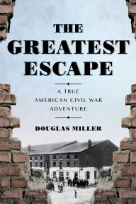 Title: The Greatest Escape: A True American Civil War Adventure, Author: Douglas Miller